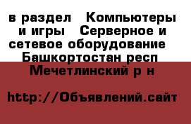  в раздел : Компьютеры и игры » Серверное и сетевое оборудование . Башкортостан респ.,Мечетлинский р-н